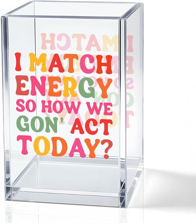 I Match Energy So How We Gon' Act Today Acrylic Pencil Pen Holder Cup, Humor Makeup Brush Storage Organizer, Sarcastic Desk Accessories Holder Gifts for Women Colleague Boss Sister BFF Friend